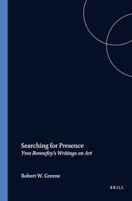 Searching for Presence (Yves Bonnefoy's Writings on Art) by Robert W. Greene, 9789042017924