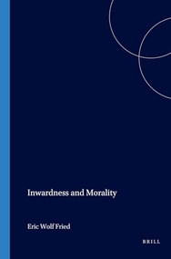 Inwardness and Morality by Eric Wolf Fried, 9789042017962