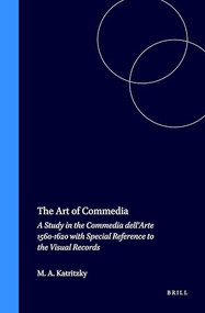 The Art of Commedia (A Study in the Commedia dell'Arte 1560-1620 with Special Reference to the Visual Records) by M A Katritzky, 9789042017986