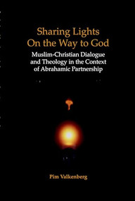 Sharing Lights on the Way to God (Muslim-Christian Dialogue and Theology in the Context of Abrahamic Partnership) by Pim Valkenberg, 9789042017993