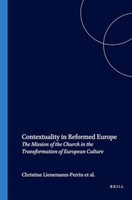 Contextuality in Reformed Europe (The Mission of the Church in the Transformation of European Culture) by Christine Lienemann-Perrin, Hendrik M. Vroom, Michael Weinrich, 9789042018013