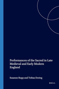 Performances of the Sacred in Late Medieval and Early Modern England by Susanne Rupp, Tobias Döring, 9789042018051