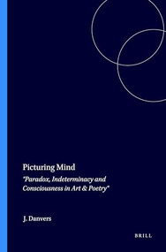 Picturing Mind (Paradox, Indeterminacy and Consciousness in Art & Poetry) by John Danvers, 9789042018099