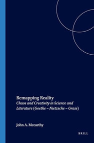Remapping Reality (Chaos and Creativity in Science and Literature (Goethe - Nietzsche - Grass)) by John A. McCarthy, 9789042018181