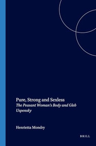 Pure, Strong and Sexless (The Peasant Woman's Body and Gleb Uspensky) by Henrietta Mondry, 9789042018280