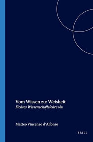 Vom Wissen zur Weisheit (Fichtes Wissenschaftslehre 1811) (German Edition) by Matteo Vincenzo d'Alfonso, 9789042018471