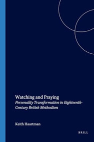 Watching and Praying (Personality Transformation in Eighteenth-Century British Methodism) by Keith Haartman, 9789042018532