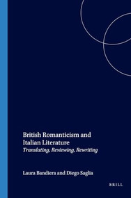 British Romanticism and Italian Literature (Translating, Reviewing, Rewriting) by Laura Bandiera, Diego Saglia, 9789042018570