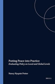 Putting Peace into Practice (Evaluating Policy on Local and Global Levels) by Nancy Nyquist Potter, 9789042018631