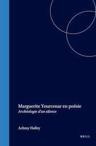 Marguerite Yourcenar en poésie (Archéologie d'un silence) (French Edition) by Achmy Halley, 9789042018679