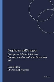 Neighbours and Strangers (Literary and Cultural Relations in Germany, Austria and Central Europe since 1989) by Ian Foster, Juliet Wigmore, 9789042018914