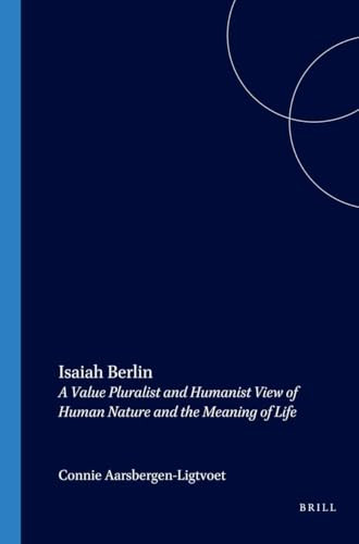 Isaiah Berlin (A Value Pluralist and Humanist View of Human Nature and the Meaning of Life) by Connie Aarsbergen-Ligtvoet, 9789042019294