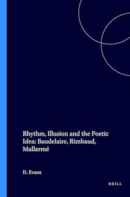 Rhythm, Illusion and the Poetic Idea: Baudelaire, Rimbaud, Mallarmé by David Evans, 9789042019430