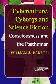 Cyberculture, Cyborgs and Science Fiction (Consciousness and the Posthuman) by William S. Haney II, 9789042019485