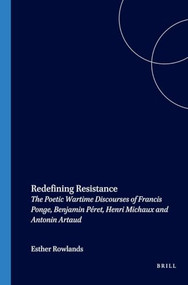 Redefining Resistance (The Poetic Wartime Discourses of Francis Ponge, Benjamin Péret, Henri Michaux and Antonin Artaud) by Esther Rowlands, 9789042019515