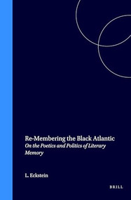 Re-Membering the Black Atlantic (On the Poetics and Politics of Literary Memory) by Lars Eckstein, 9789042019584