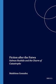 Fiction after the Fatwa (Salman Rushdie and the Charm of Catastrophe) by Madelena Gonzalez, 9789042019621