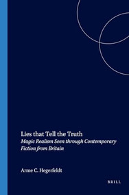 Lies that Tell the Truth (Magic Realism Seen through Contemporary Fiction from Britain) by Anne C. Hegerfeldt, 9789042019744
