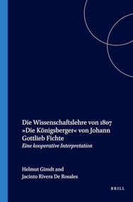 Die Wissenschaftslehre von 1807. Die Königsberger von Johann Gottlieb Fichte (Eine kooperative Interpretation) (German Edition) by Helmut Girndt, Jacinto Rivera de Rosales, 9789042020245