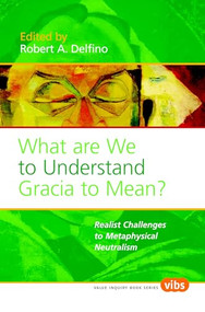 What Are We to Understand Gracia to Mean? (Realist Challenges to Metaphysical Neutralism) by Robert A. Delfino, 9789042020306