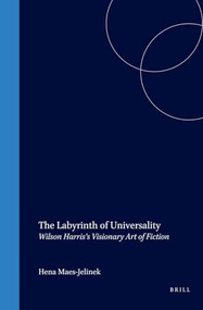 The Labyrinth of Universality (Wilson Harris's Visionary Art of Fiction) by Hena Maes-Jelinek, 9789042020320