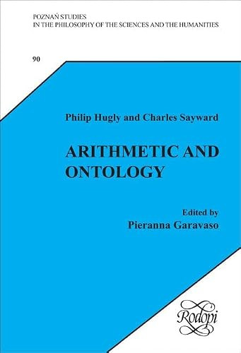 Arithmetic and Ontology (A Non-Realist Philosophy of Arithmetic. Edited by Pieranna Garavaso) by Philip Hugly, Charles Sayward, Pieranna Garavaso, 9789042020474