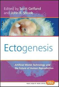 Ectogenesis (Artificial Womb Technology and the Future of Human Reproduction) by Scott Gelfand, John R. Shook, 9789042020818