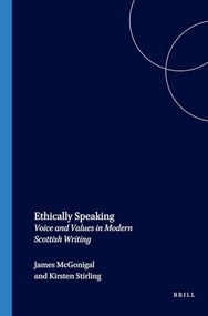 Ethically Speaking (Voice and Values in Modern Scottish Writing) by James McGonigal, Kirsten Stirling, 9789042020849