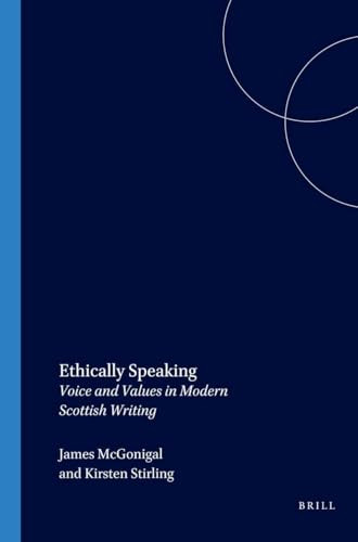 Ethically Speaking (Voice and Values in Modern Scottish Writing) by James McGonigal, Kirsten Stirling, 9789042020849