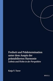 Freiheit und Prädetermination unter dem Auspiz der prästabilierten Harmonie (Leibniz und Fichte in der Perspektive) (German Edition) by Katja Vera Taver, 9789042020979