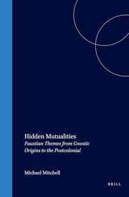 Hidden Mutualities (Faustian Themes from Gnostic Origins to the Postcolonial) by Michael Mitchell, 9789042021105