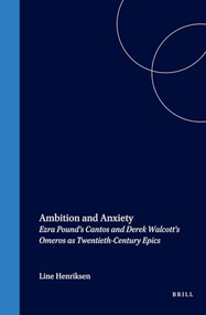 Ambition and Anxiety (Ezra Pound's Cantos and Derek Walcott's Omeros as Twentieth-Century Epics) by Line Henriksen, 9789042021495