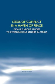 Seeds of Conflict in a Haven of Peace (From Religious Studies to Interreligious Studies in Africa) by Frans Wijsen, 9789042021884