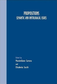 Propositions (Semantic and Ontological Issues) by Massimiliano Carrara, Elisabetta Sacchi, 9789042021945