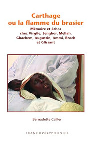 Carthage ou la flamme du brasier (Mémoire et échos chez Virgile, Senghor, Mellah, Ghachem, Augustin, Ammi, Broch et Glissant) (French Edition) by Bernadette Cailler, 9789042022010
