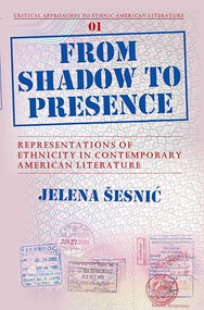 From Shadow to Presence (Representations of Ethnicity in Contemporary American Literature) by Jelena Šesnic, 9789042022171