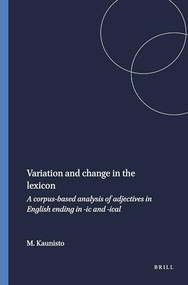 Variation and change in the lexicon (A corpus-based analysis of adjectives in English ending in -ic and -ical) by Mark Kaunisto, 9789042022331