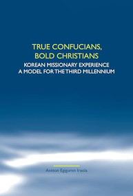 True Confucians, bold Christians (Korean missionary experience. A model for the third millennium) by Antton Egiguren Iraola, 9789042022928