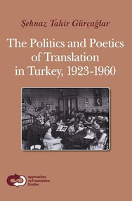 The Politics and Poetics of Translation in Turkey, 1923-1960 by Şehnaz Tahir Gürçağlar, 9789042023291