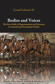 Bodies and Voices (The Force-Field of Representation and Discourse in Colonial and Postcolonial Studies) by Merete Falck Borch, Eva Rask Knudsen, Martin Leer, Bruce Clunies Ross, 9789042023345