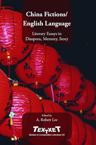 China Fictions / English Language (Literary Essays in Diaspora, Memory, Story) by A. Robert Lee, 9789042023512