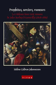 Prophètes, sorciers, rumeurs (La violence dans trois romans de Jules Barbey d'Aurevilly (1808-1889)) (French Edition) by Hélène Celdran Johannessen, 9789042023536