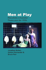 Men at Play (Masculinities in Australian Theatre since the 1950s) by Jonathan Bollen, Adrian Kiernander, Bruce Parr, 9789042023574