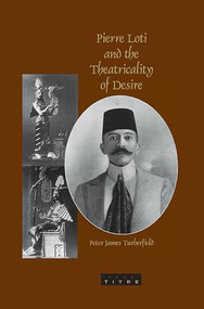 Pierre Loti and the Theatricality of Desire by Peter James Turberfield, 9789042023635