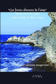 "Ces forces obscures de l'âme" (Women, race and origins in the writings of Albert Camus) by Christine Margerrison, 9789042023796