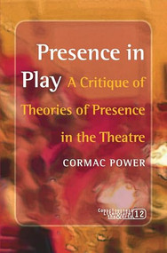 Presence in Play (A Critique of Theories of Presence in the Theatre) by Cormac Power, 9789042023819