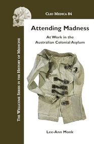 Attending Madness (At Work in the Australian Colonial Asylum) by Lee-Ann Monk, 9789042024199