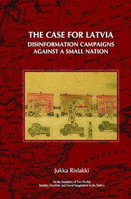 The Case for Latvia. Disinformation Campaigns Against a Small Nation (Fourteen Hard Questions and Straight Answers about a Baltic Country) by Jukka Rislakki, 9789042024236