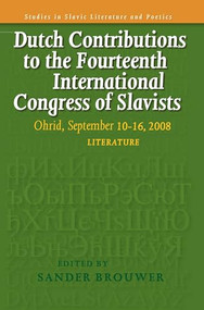 Dutch Contributions to the Fourteenth International Congress of Slavists (Ohrid, September 10-16, 2008. Literature) by Sander Brouwer, 9789042024878