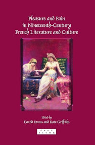 Pleasure and Pain in Nineteenth-Century French Literature and Culture by David Evans, Kate Griffiths, 9789042025028